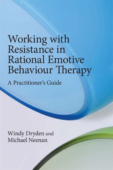 Book cover of Working with Resistance in Rational Emotive Behaviour Therapy: A Practitioner's Guide