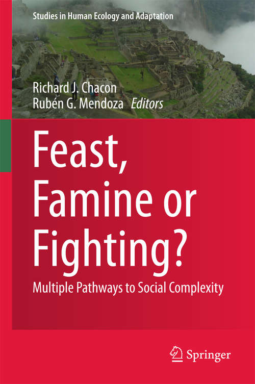 Book cover of Feast, Famine or Fighting?: Multiple Pathways to Social Complexity (1st ed. 2017) (Studies in Human Ecology and Adaptation #8)