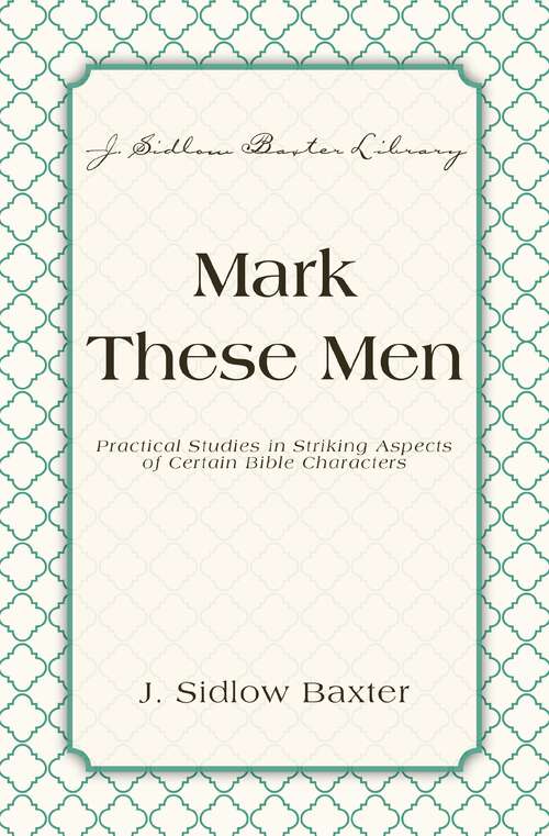 Book cover of Mark These Men: Practical Studies in Striking Aspects of Certain Bible Characters