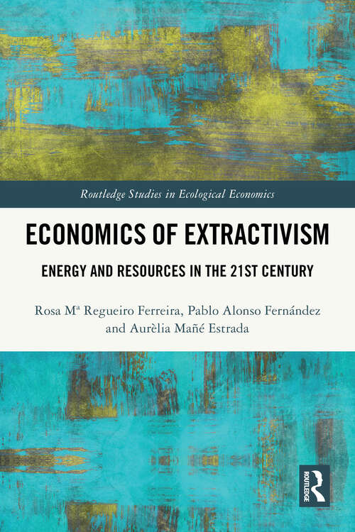 Book cover of Economics of Extractivism: Energy and Resources in the 21st Century (1) (Routledge Studies in Ecological Economics)