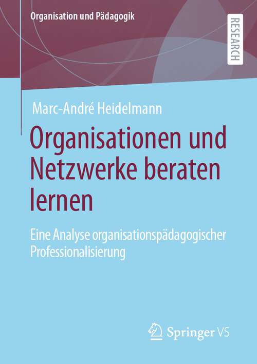 Book cover of Organisationen und Netzwerke beraten lernen: Eine Analyse organisationspädagogischer Professionalisierung (1. Aufl. 2022) (Organisation und Pädagogik #34)