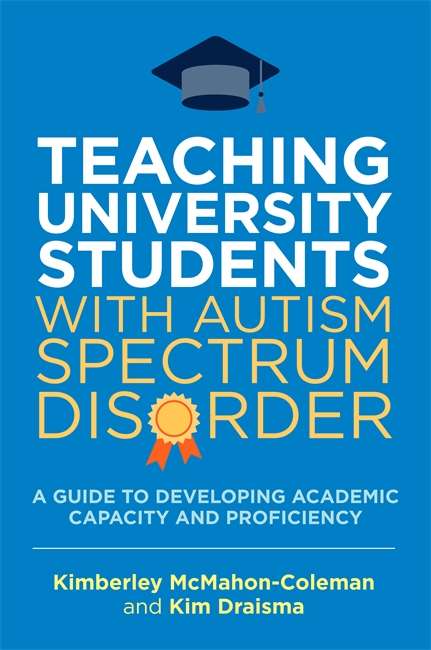 Book cover of Teaching University Students with Autism Spectrum Disorder: A Guide to Developing Academic Capacity and Proficiency