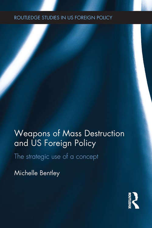Book cover of Weapons of Mass Destruction and US Foreign Policy: The strategic use of a concept (Routledge Studies in US Foreign Policy)