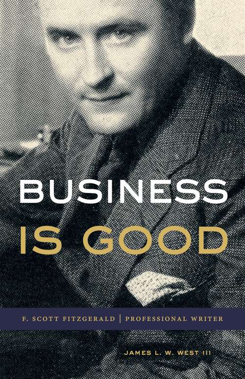 Book cover of Business Is Good: F. Scott Fitzgerald, Professional Writer