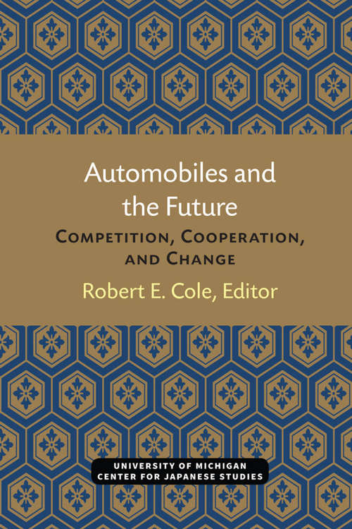 Automobiles and the Future: Competition, Cooperation, and Change (Michigan Papers in Japanese Studies #10)