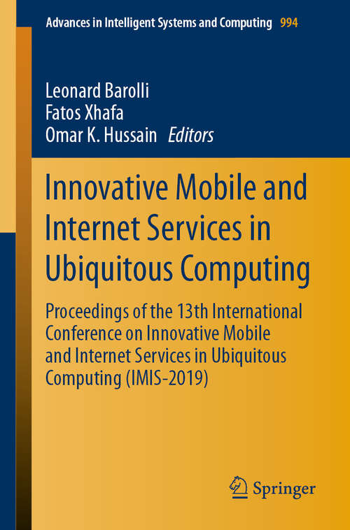 Innovative Mobile and Internet Services in Ubiquitous Computing: Proceedings of the 13th International Conference on Innovative Mobile and Internet Services in Ubiquitous Computing (IMIS-2019) (Advances in Intelligent Systems and Computing #994)