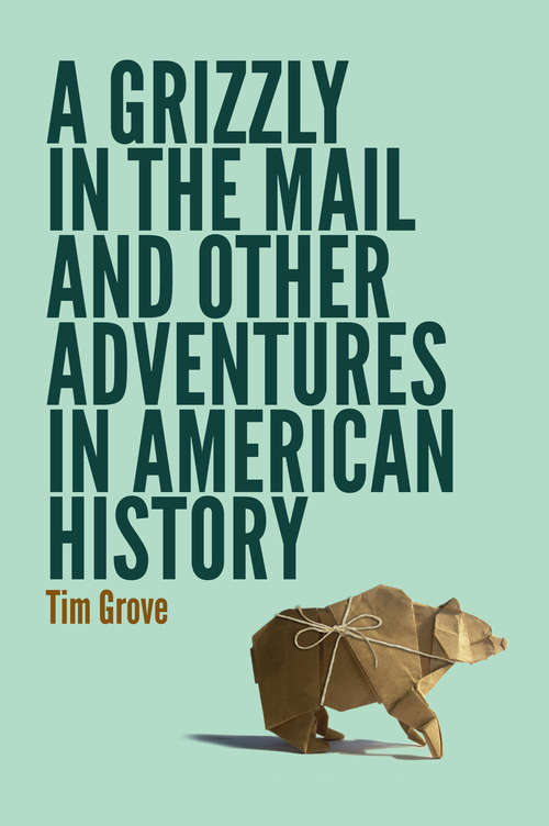 Book cover of A Grizzly in the Mail and Other Adventures in American History