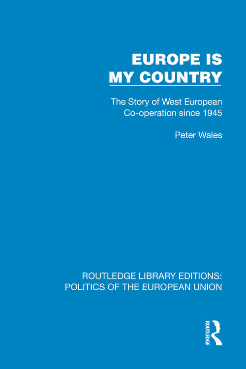Book cover of Europe is my Country: The Story of West European Co-operation since 1945 (1) (Routledge Library Editions: Politics of the European Union)