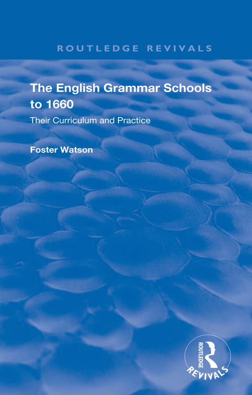 Book cover of The English Grammar Schools to 1660: Their Curriculum and Practice (Routledge Revivals)