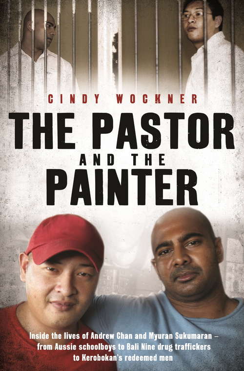 Book cover of The Pastor and the Painter: Inside the lives of Andrew Chan and Myuran Sukumaran  from Aussie schoolboys to Bali 9 drug traffickers to Kerobokans redeemed men