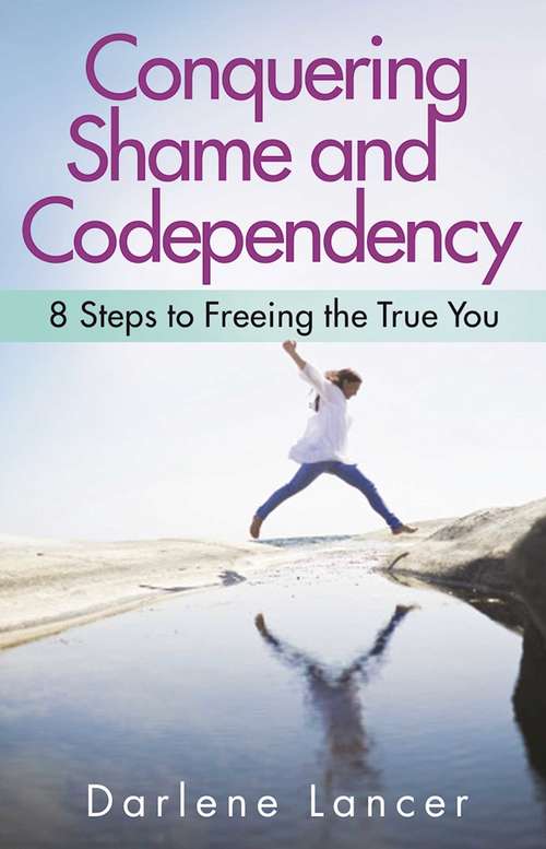 Book cover of Conquering Shame and Codependency: 8 Steps to Freeing the True You