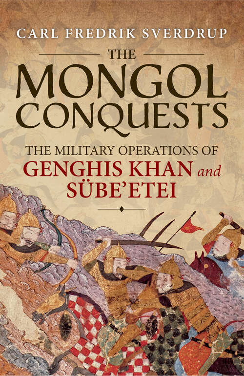 The Mongol Conquests: The Military Operations of Genghis Khan and Sübe'etei