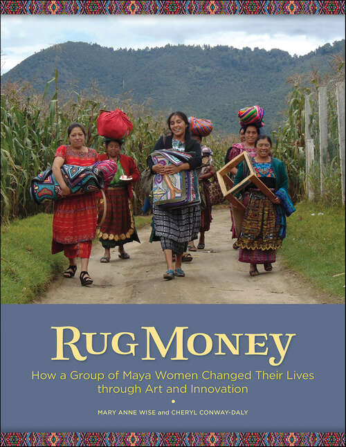 Book cover of Rug Money: How a Group of Maya Women Changed Their Lives through Art and Innovation