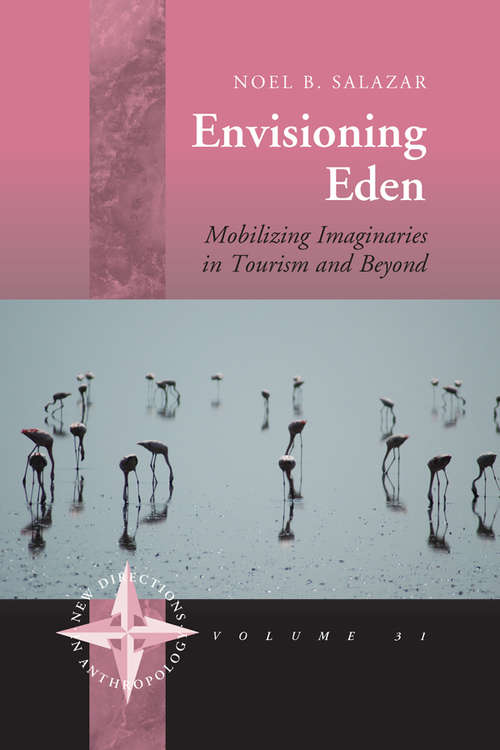 Envisioning Eden: Mobilizing Imaginaries in Tourism and Beyond (New Directions in Anthropology #31)
