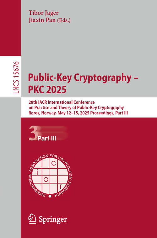 Book cover of Public-Key Cryptography – PKC 2025: 28th IACR International Conference on Practice and Theory of Public-Key Cryptography, Røros, Norway, May 12–15, 2025, Proceedings, Part III (Lecture Notes in Computer Science #15676)