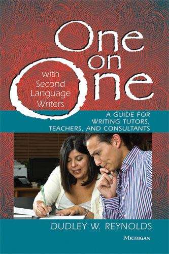 Book cover of One on One with Second Language Writers: A Guide for Writing Tutors, Teachers, and Consultants