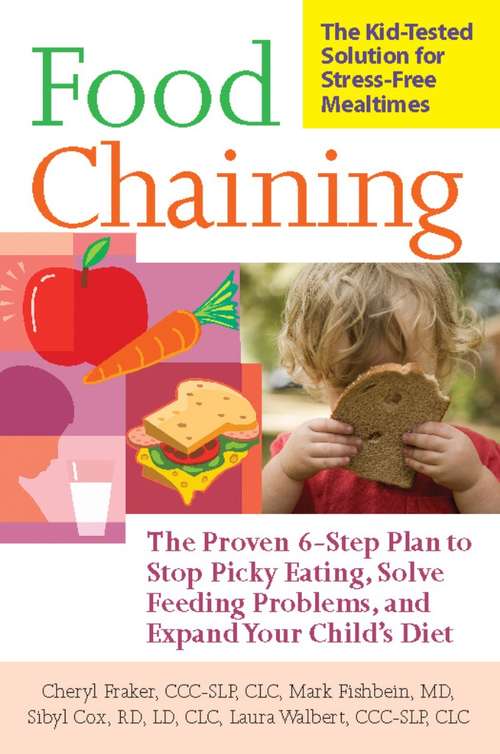 Food Chaining: The Proven 6-Step Plan to Stop Picky Eating, Solve Feeding Problems, and Expand Your Child's Diet