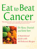 Eat to Beat Cancer: A Nutritional Guide With 40 Delicious Recipes (Eat To Beat Ser.)
