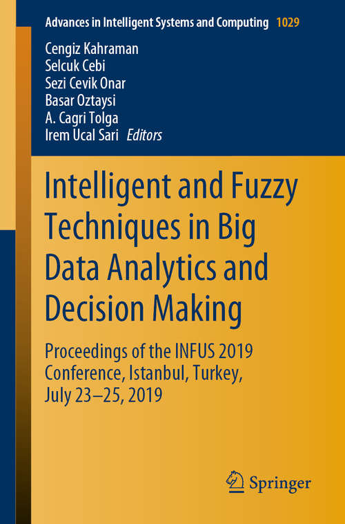Intelligent and Fuzzy Techniques in Big Data Analytics and Decision Making: Proceedings of the INFUS 2019 Conference, Istanbul, Turkey, July 23-25, 2019 (Advances in Intelligent Systems and Computing #1029)