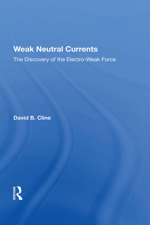 Weak Neutral Currents: The Discovery Of The Electro-Weak Force (Frontiers in Physics #97)