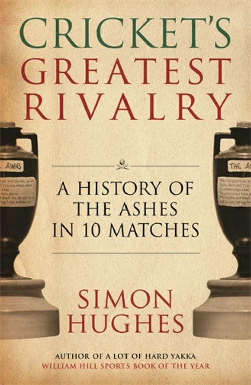 Book cover of Cricket's Greatest Rivalry: A History Of The Ashes In 10 Matches