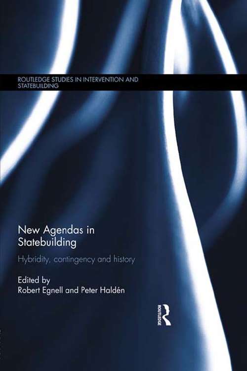 New Agendas in Statebuilding: Hybridity, Contingency and History (Routledge Studies in Intervention and Statebuilding)