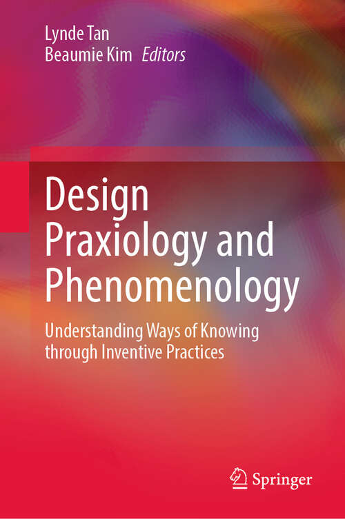 Book cover of Design Praxiology and Phenomenology: Understanding Ways of Knowing through Inventive Practices (1st ed. 2022)