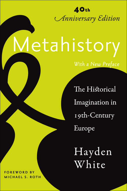Book cover of Metahistory: The Historical Imagination in Nineteenth-Century Europe (Fortieth Anniversary Edition)
