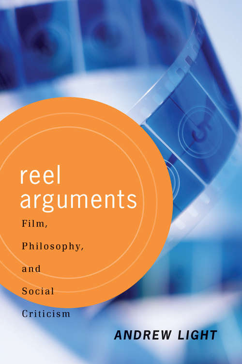 Reel Arguments: Film, Philosophy, And Social Criticism (Thinking Through Cinema Ser.)