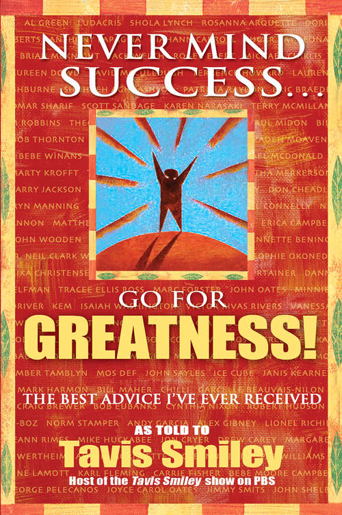 Never Mind Success - Go For Greatness!: The Best Advice I've Ever Received
