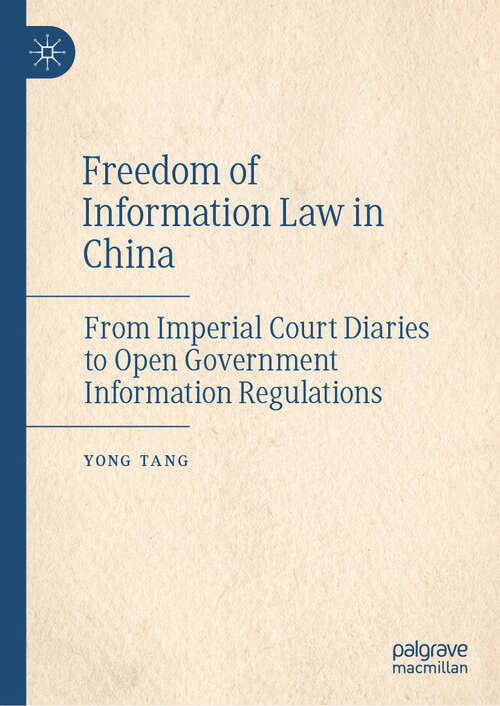 Book cover of Freedom of Information Law in China: From Imperial Court Dairies to Open Government Information Regulations
