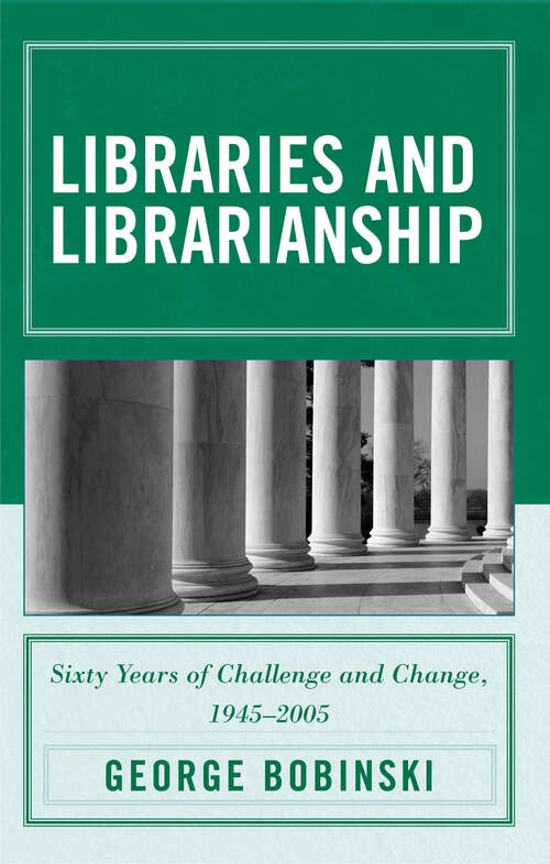 Book cover of Libraries and Librarianship: Sixty Years of Challenge and Change, 1945 - 2005
