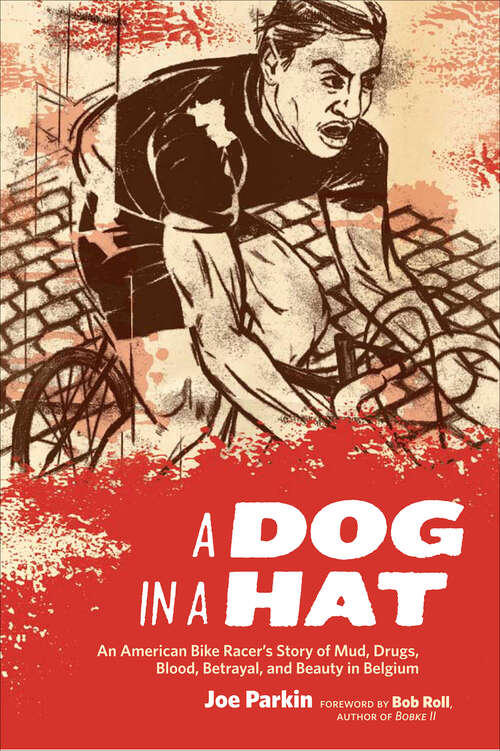Book cover of A Dog in a Hat: An American Bike Racer's Story of Mud, Drugs, Blood, Betrayal, and Beauty in Belgium
