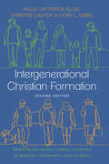 Intergenerational Christian Formation: Bringing the Whole Church Together in Ministry, Community, and Worship