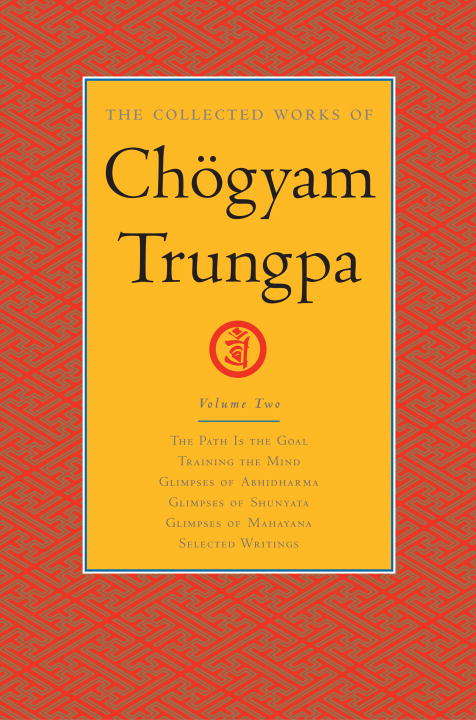 The Collected Works of Chogyam Trungpa: The Path Is the Goal; Training the Mind; Glimpses of Abhidharma; Glimpses of Shu nyata; Glimpses of Mahayana; Selected Writings