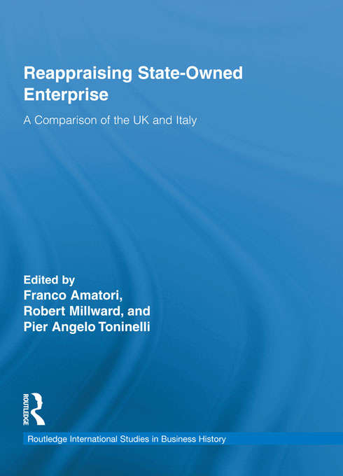 Reappraising State-Owned Enterprise: A Comparison of the UK and Italy (Routledge International Studies in Business History)