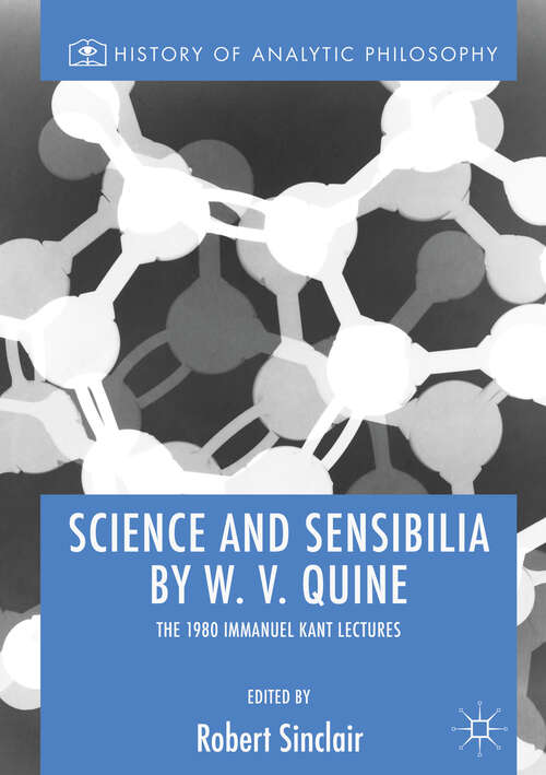 Book cover of Science and Sensibilia by W. V. Quine: The 1980 Immanuel Kant Lectures (1st ed. 2019) (History of Analytic Philosophy)