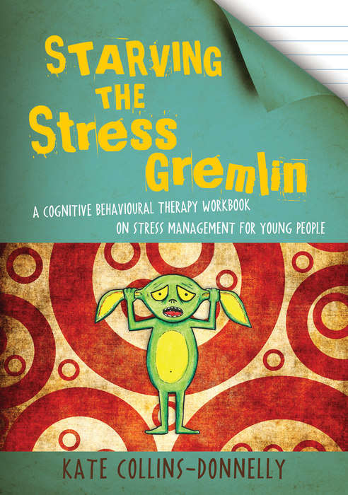 Book cover of Starving the Stress Gremlin: A Cognitive Behavioural Therapy Workbook on Stress Management for Young People