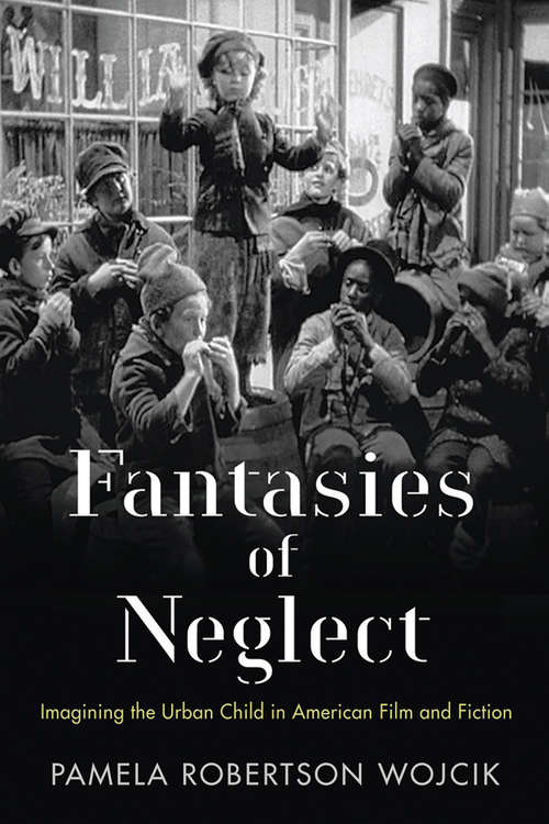 Book cover of Fantasies of Neglect: Imagining the Urban Child in American Film and Fiction
