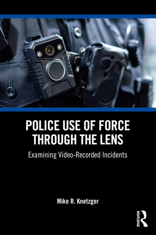 Book cover of Police Use of Force Through the Lens: Examining Video-Recorded Incidents (1)