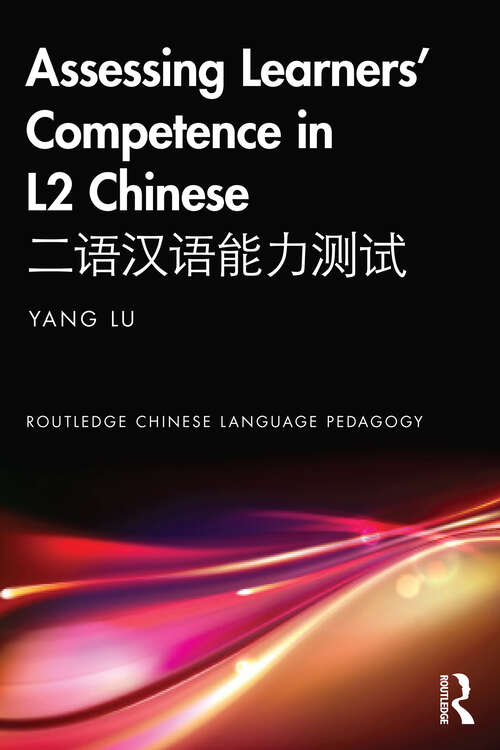 Assessing Learners’ Competence in L2 Chinese 二语汉语能力测试 (Routledge Chinese Language Pedagogy)