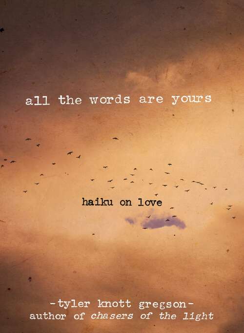 Book cover of All the Words Are Yours: Haiku On Love