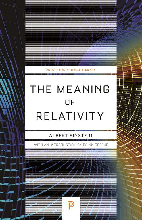 Book cover of The Meaning of Relativity: Including the Relativistic Theory of the Non-Symmetric Field - Fifth Edition (5) (Princeton Science Library #32)