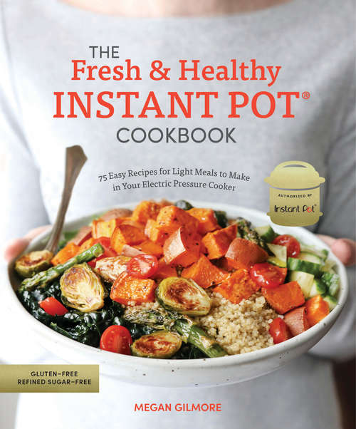 Book cover of The Fresh and Healthy Instant Pot Cookbook: 75 Easy Recipes for Light Meals to Make in Your Electric Pressure Cooker