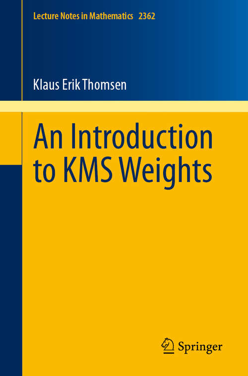 Book cover of An Introduction to KMS Weights (Lecture Notes in Mathematics #2362)