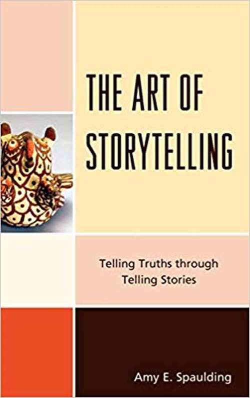 The Art Of Storytelling: Telling Truths Through Telling Stories