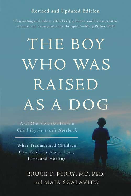 Book cover of The Boy Who Was Raised as a Dog: And Other Stories from a Child Psychiatrist's Notebook—What Traumatized Children Can Teach Us About Loss, Love, and Healing (Third Edition)