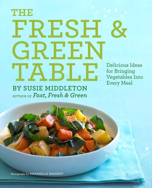 Book cover of The Fresh & Green Table: Delicious Ideas for Bringing Vegetables Into Every Meal
