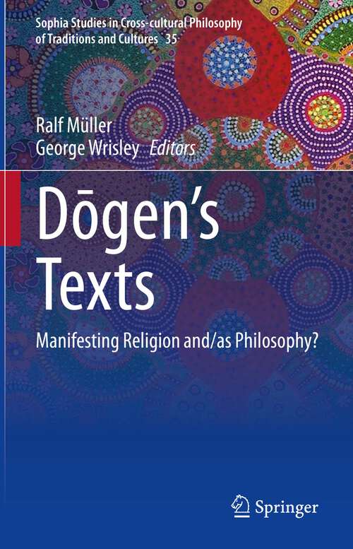 Book cover of Dōgen’s texts: Manifesting Religion and/as Philosophy? (1st ed. 2023) (Sophia Studies in Cross-cultural Philosophy of Traditions and Cultures #35)