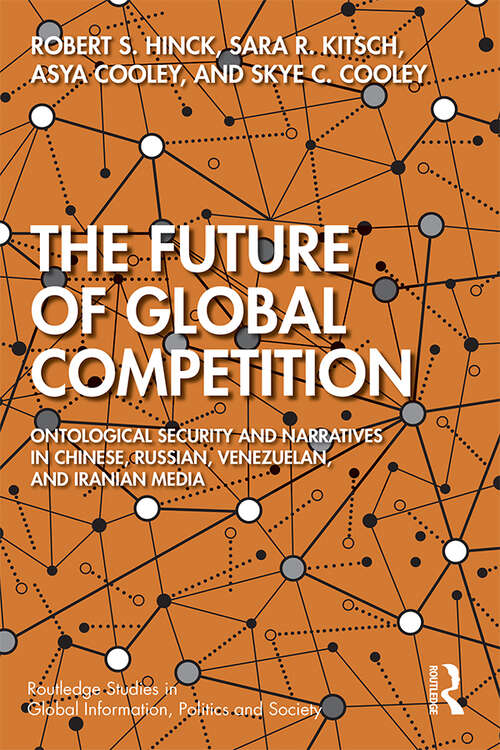 The Future of Global Competition: Ontological Security and Narratives in Chinese, Iranian, Russian, and Venezuelan Media (Routledge Studies in Global Information, Politics and Society)